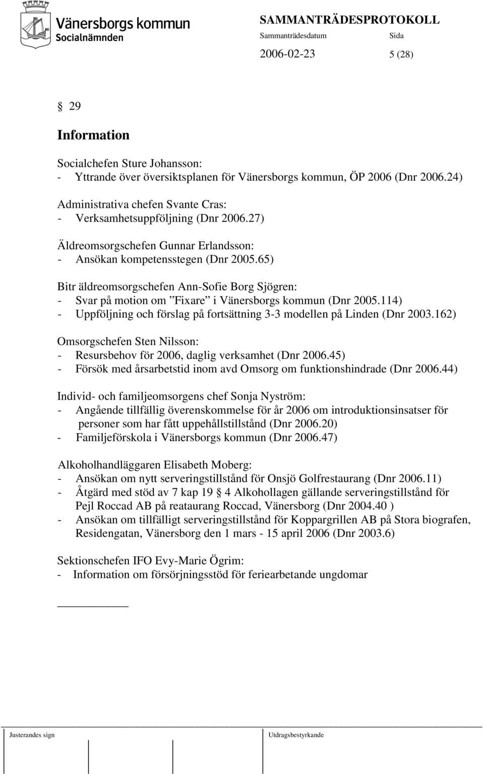 65) Bitr äldreomsorgschefen Ann-Sofie Borg Sjögren: - Svar på motion om Fixare i Vänersborgs kommun (Dnr 2005.114) - Uppföljning och förslag på fortsättning 3-3 modellen på Linden (Dnr 2003.