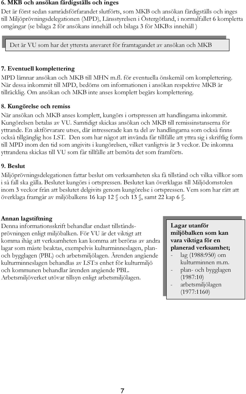 Eventuell komplettering MPD lämnar ansökan och MKB till MHN m.fl. för eventuella önskemål om komplettering.