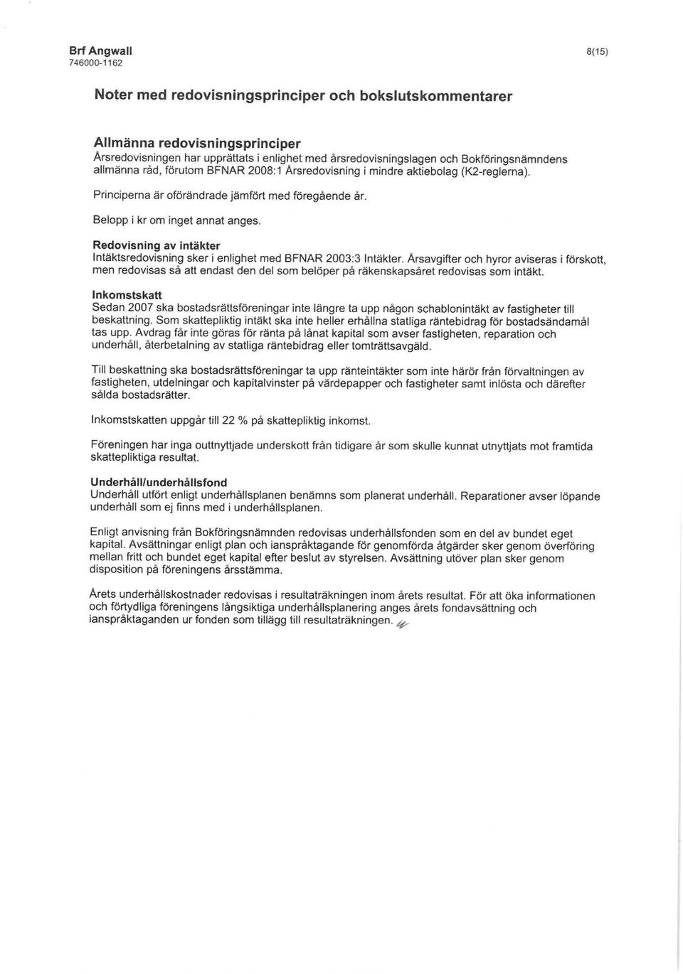 Redovisning av intäkter Intäktsredovisning sker i enlighet med BFNAR 2003:3 Intäkter.