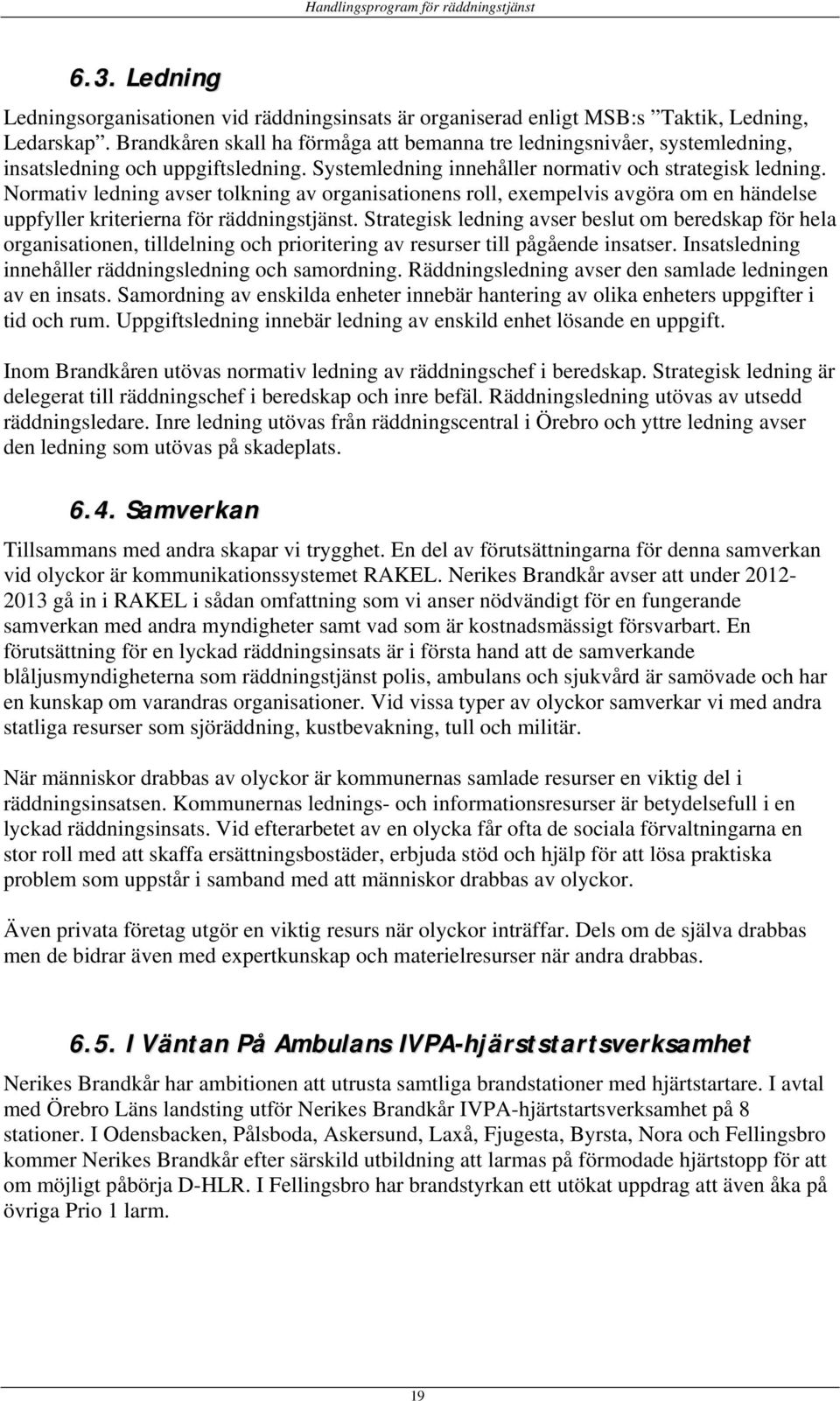 Normativ ledning avser tolkning av organisationens roll, exempelvis avgöra om en händelse uppfyller kriterierna för räddningstjänst.