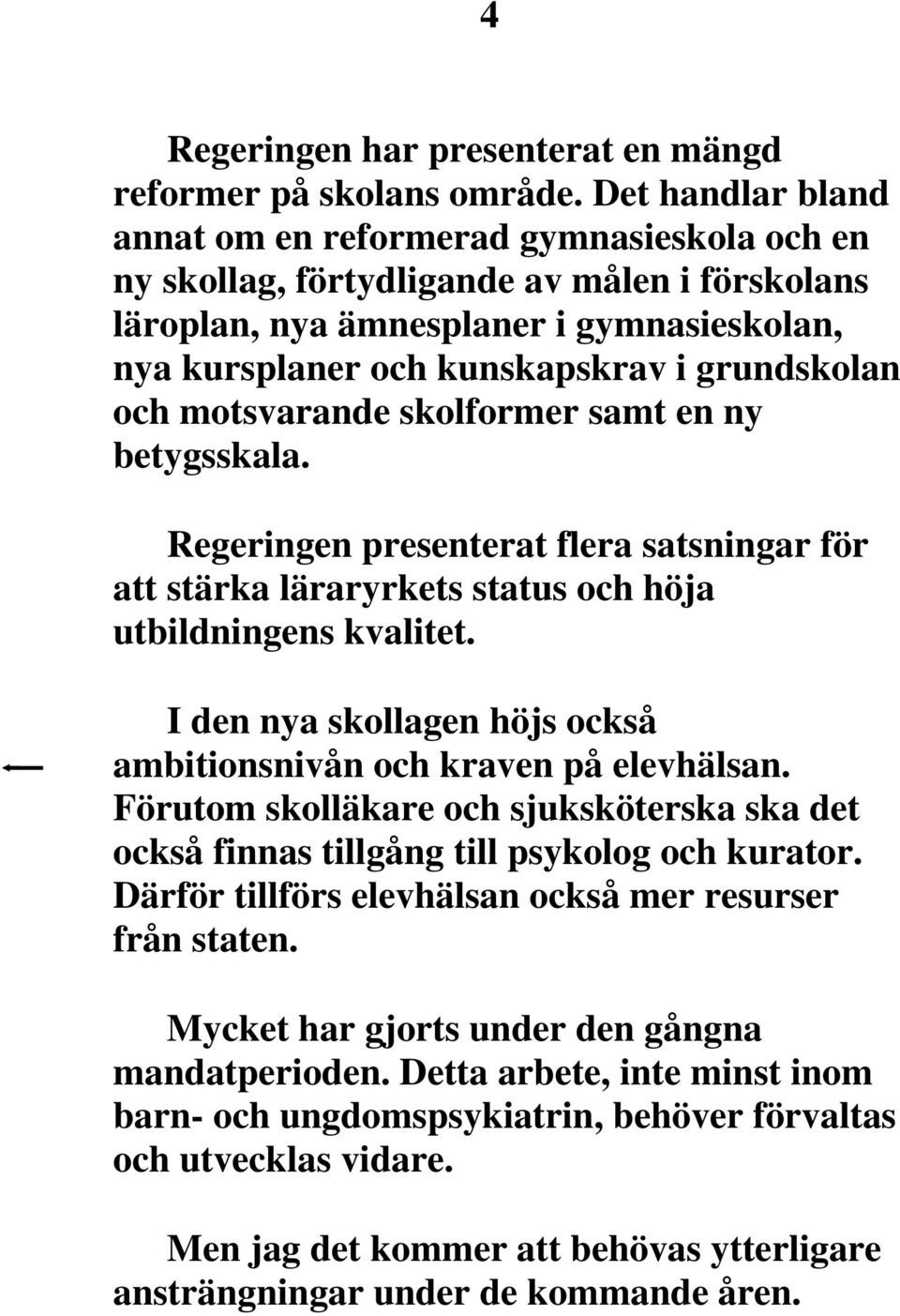 och motsvarande skolformer samt en ny betygsskala. Regeringen presenterat flera satsningar för att stärka läraryrkets status och höja utbildningens kvalitet.