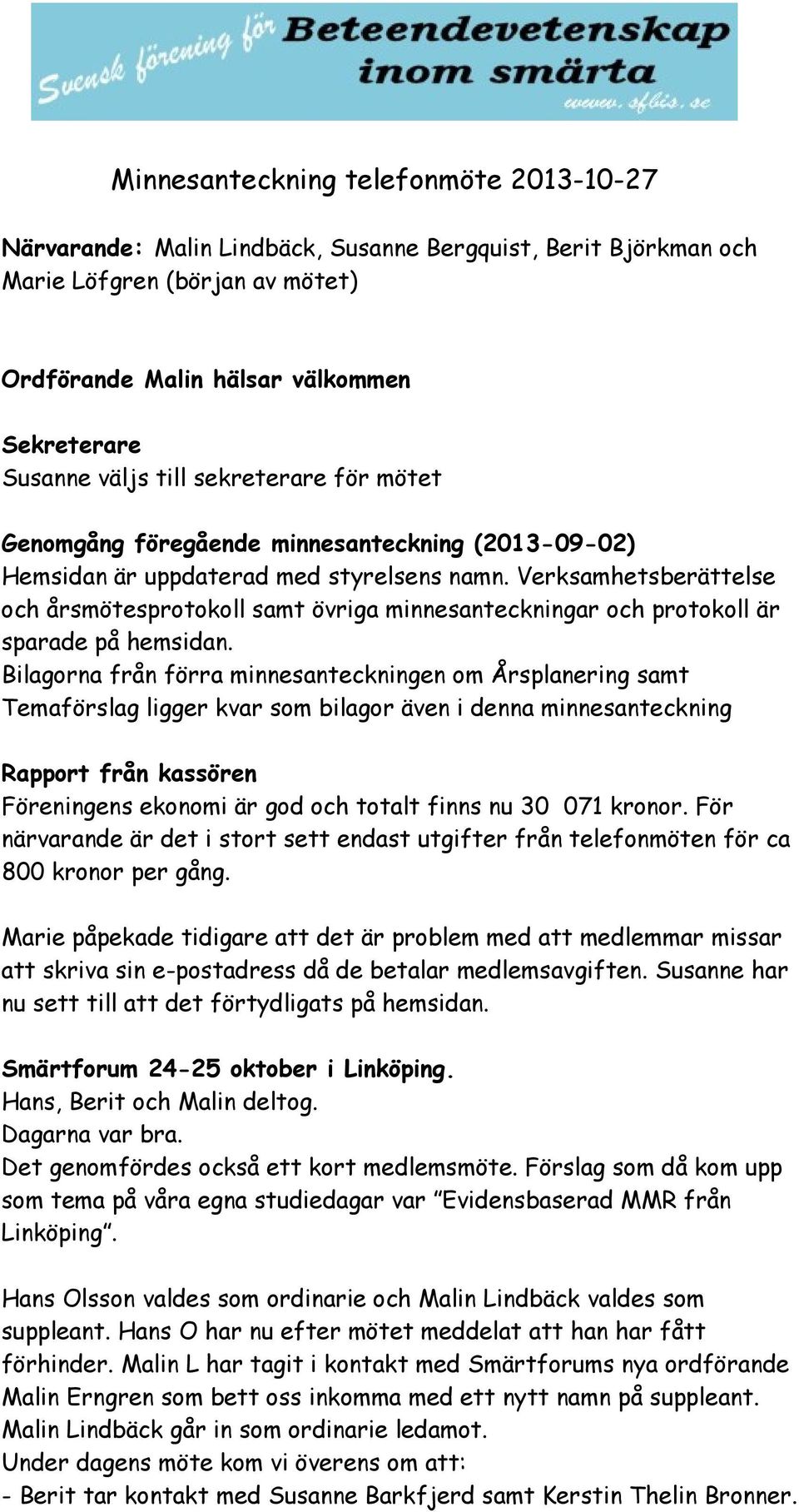 Verksamhetsberättelse och årsmötesprotokoll samt övriga minnesanteckningar och protokoll är sparade på hemsidan.