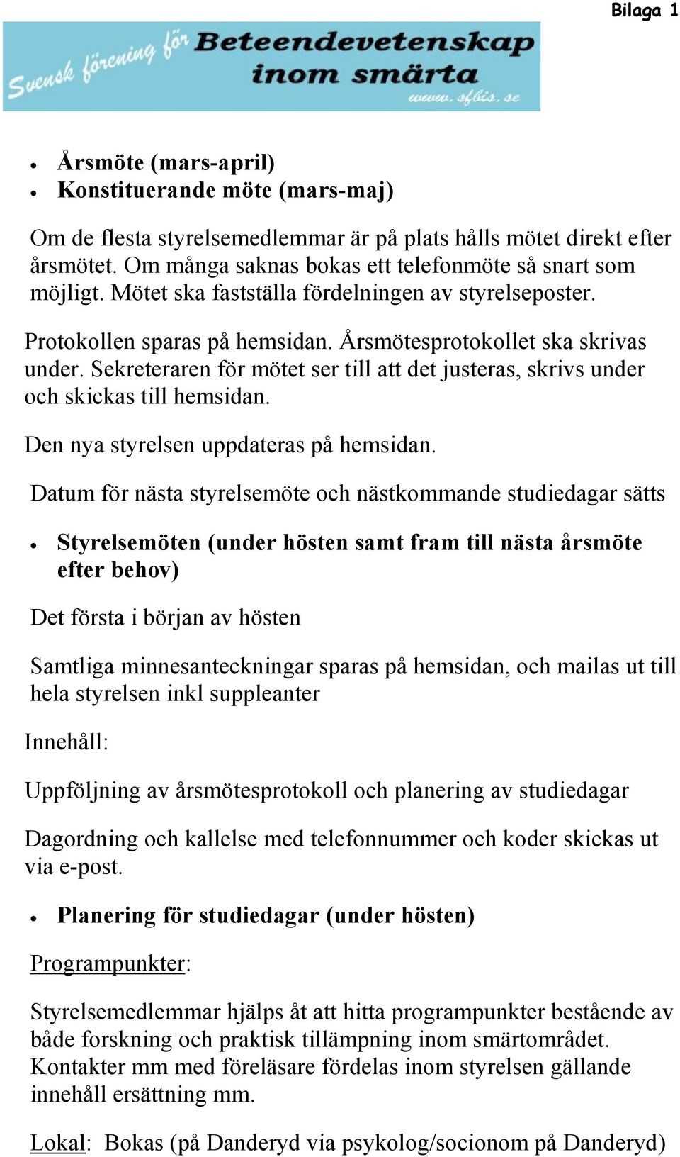 Sekreteraren för mötet ser till att det justeras, skrivs under och skickas till hemsidan. Den nya styrelsen uppdateras på hemsidan.