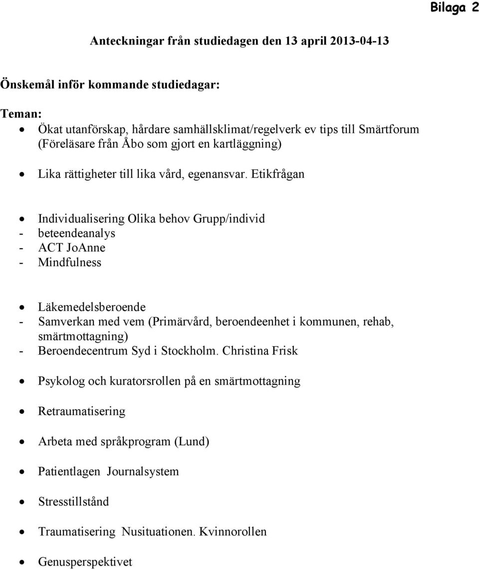 Etikfrågan Individualisering Olika behov Grupp/individ - beteendeanalys - ACT JoAnne - Mindfulness Läkemedelsberoende - Samverkan med vem (Primärvård, beroendeenhet i kommunen,