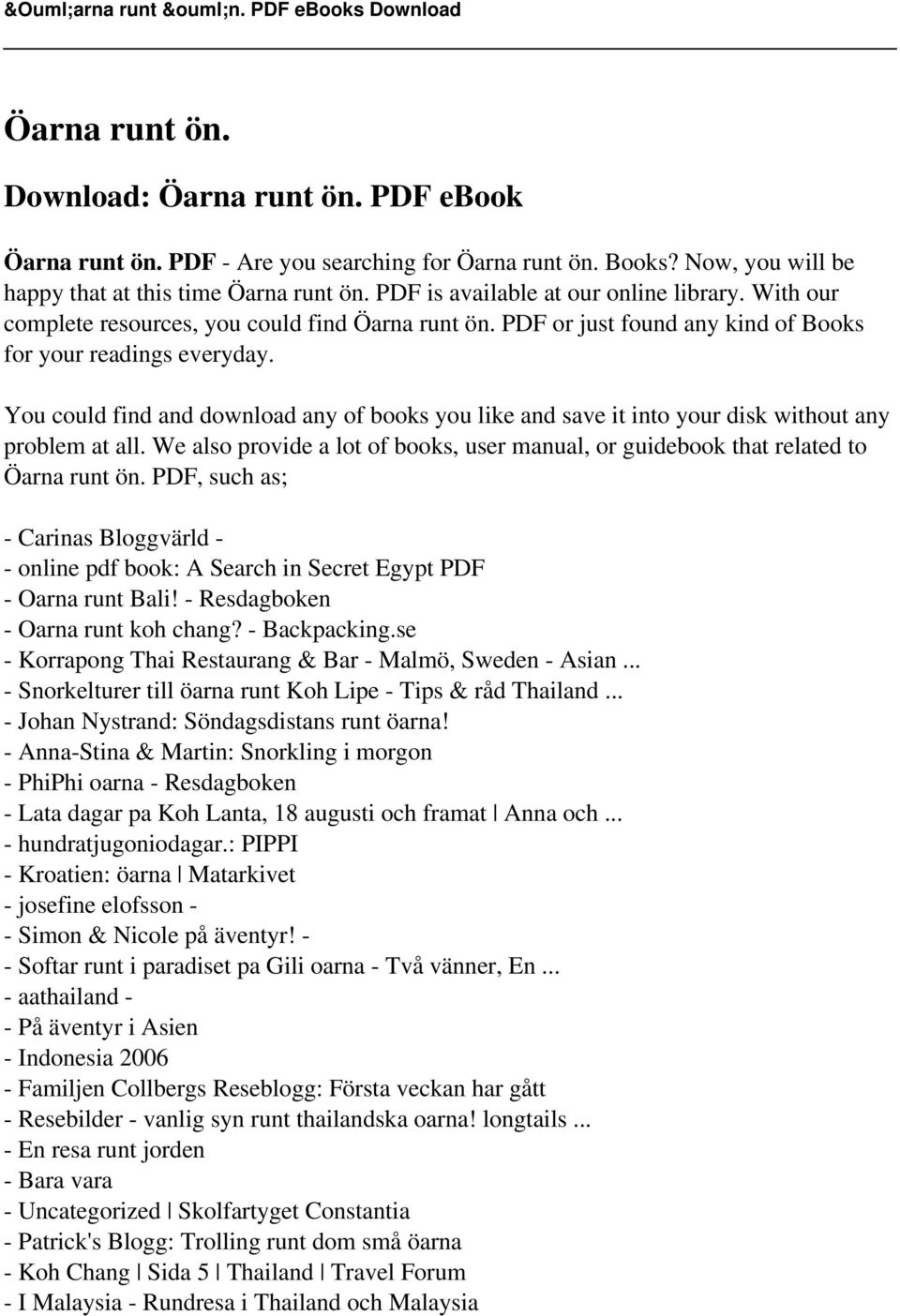 You could find and download any of books you like and save it into your disk without any problem at all. We also provide a lot of books, user manual, or guidebook that related to Öarna runt ön.