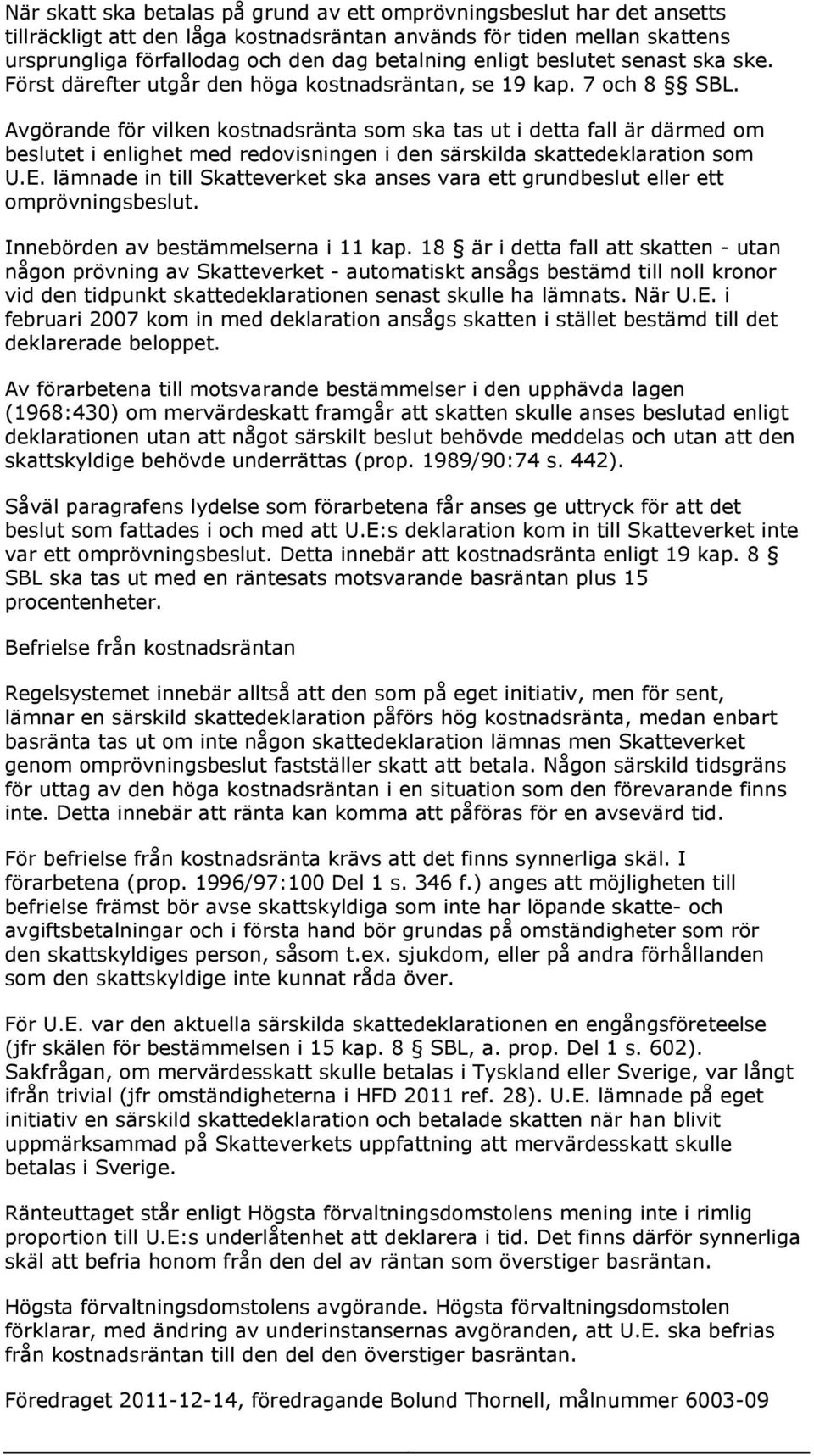 Avgörande för vilken kostnadsränta som ska tas ut i detta fall är därmed om beslutet i enlighet med redovisningen i den särskilda skattedeklaration som U.E.