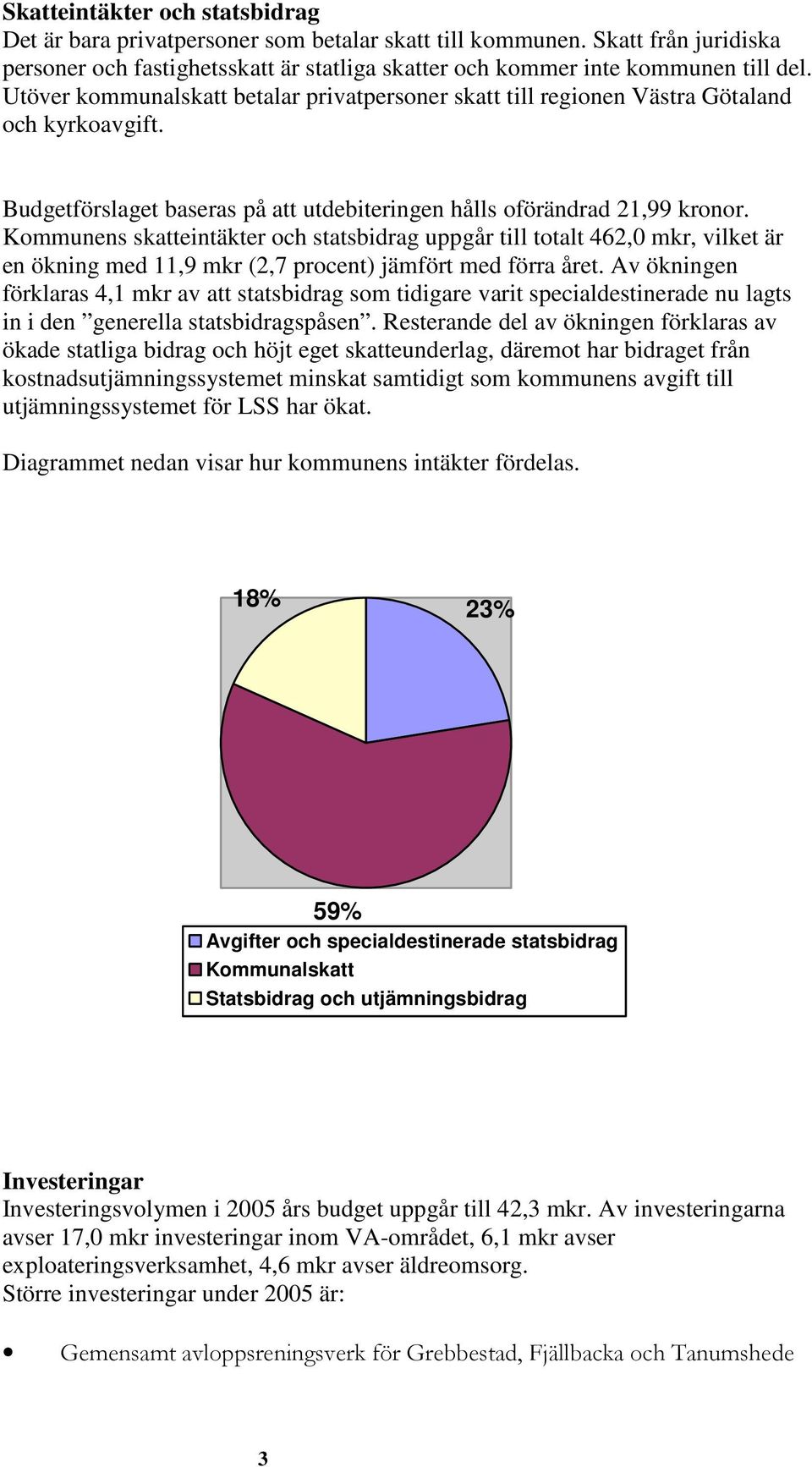 Kommunens skatteintäkter och statsbidrag uppgår till totalt 462,0 mkr, vilket är en ökning med 11,9 mkr (2,7 procent) jämfört med förra året.