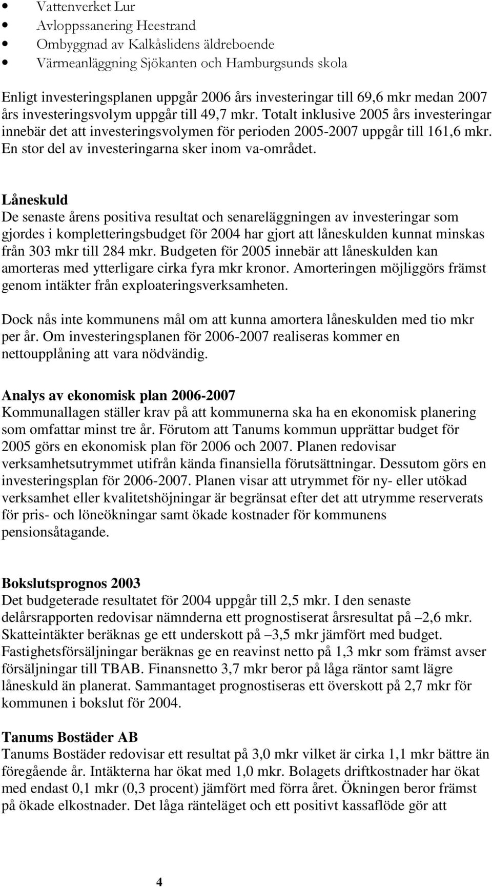 En stor del av investeringarna sker inom va-området.