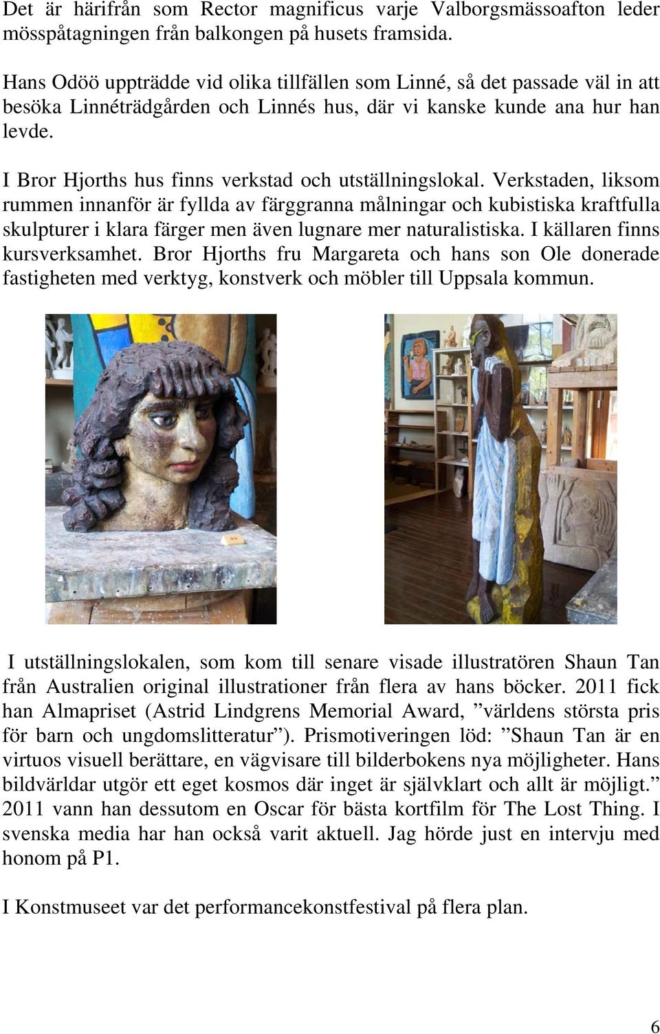 I Bror Hjorths hus finns verkstad och utställningslokal.