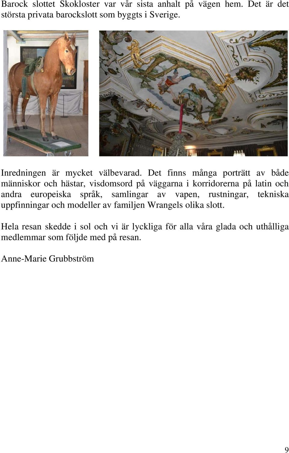 Det finns många porträtt av både människor och hästar, visdomsord på väggarna i korridorerna på latin och andra europeiska språk,