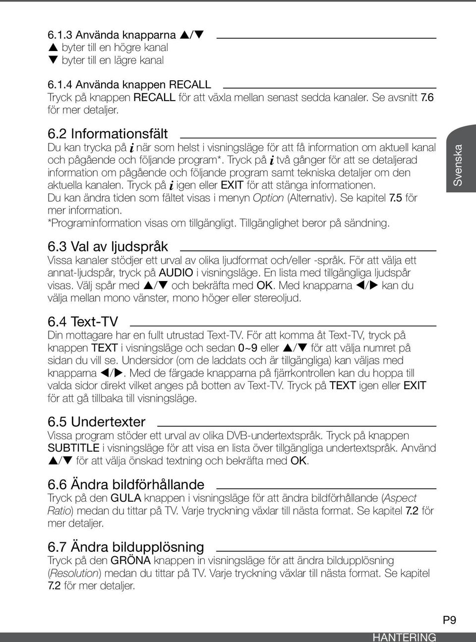 Tryck på i två gånger för att se detaljerad information om pågående och följande program samt tekniska detaljer om den aktuella kanalen. Tryck på i igen eller EXIT för att stänga informationen.