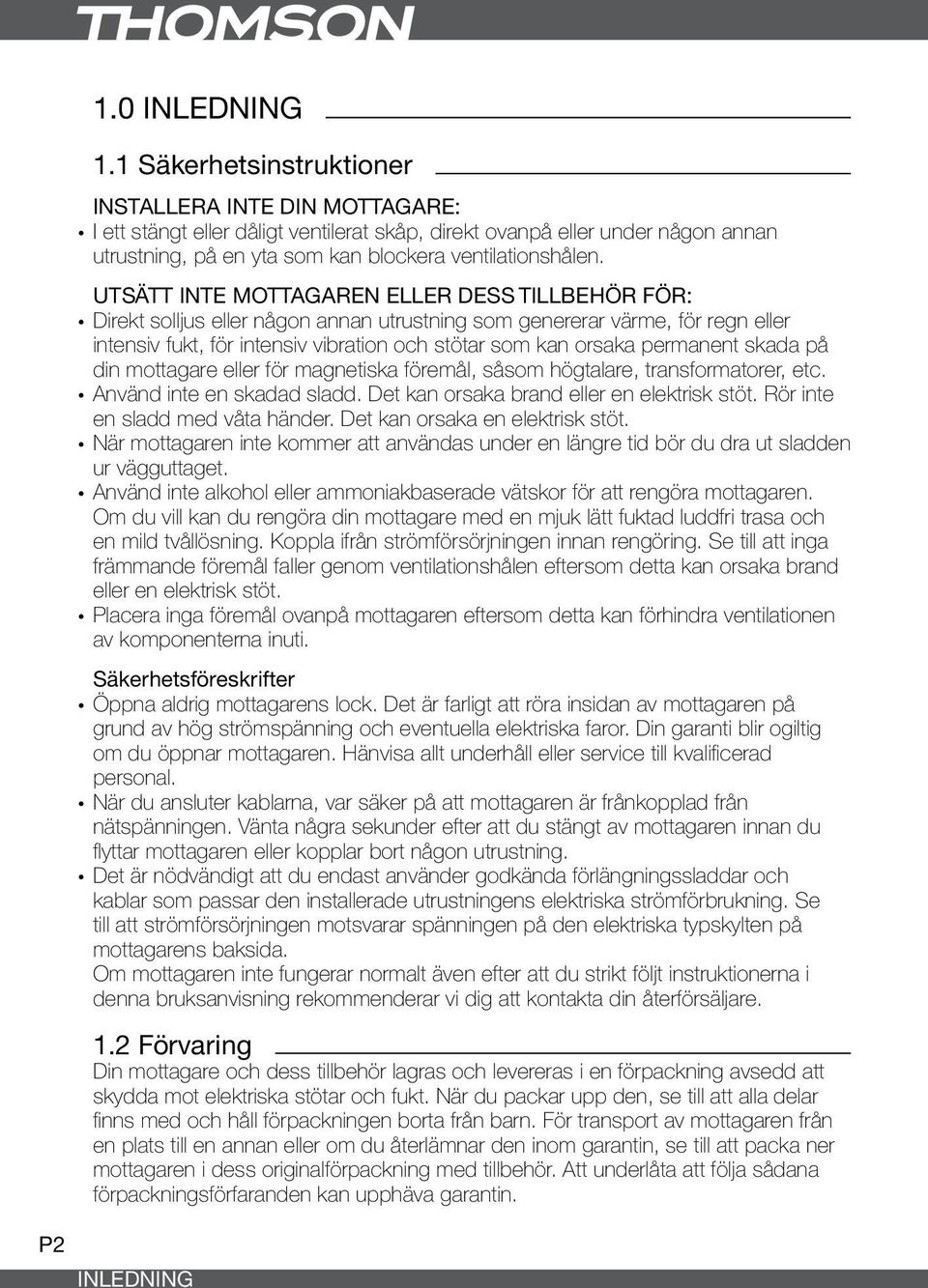 UTSÄTT INTE MOTTAGAREN ELLER DESS TILLBEHÖR FÖR: ydirekt solljus eller någon annan utrustning som genererar värme, för regn eller intensiv fukt, för intensiv vibration och stötar som kan orsaka
