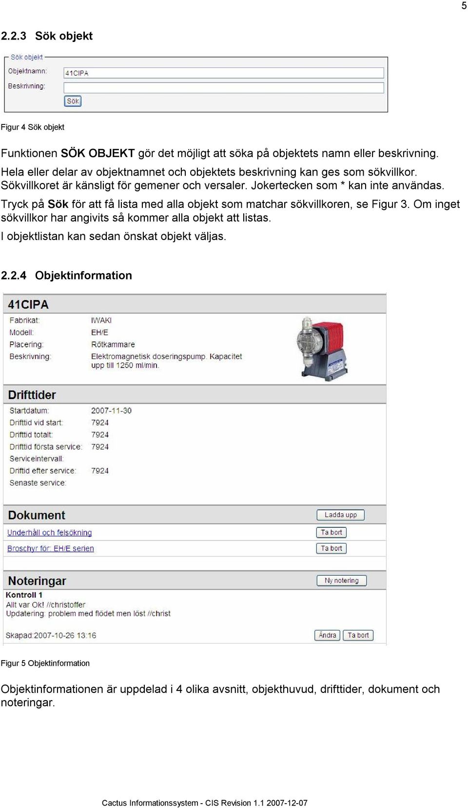 Jokertecken som * kan inte användas. Tryck på Sök för att få lista med alla objekt som matchar sökvillkoren, se Figur 3.