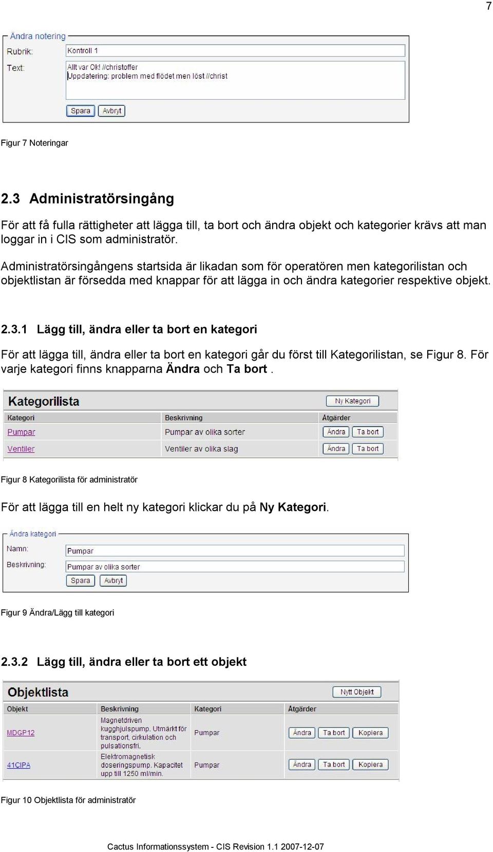 1 Lägg till, ändra eller ta bort en kategori För att lägga till, ändra eller ta bort en kategori går du först till Kategorilistan, se Figur 8. För varje kategori finns knapparna Ändra och Ta bort.