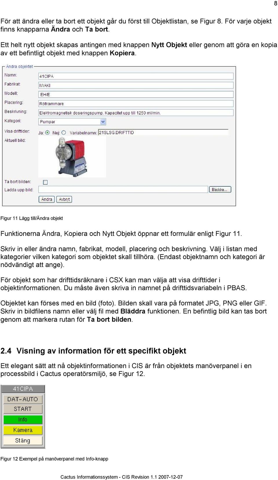 Figur 11 Lägg till/ändra objekt Funktionerna Ändra, Kopiera och Nytt Objekt öppnar ett formulär enligt Figur 11. Skriv in eller ändra namn, fabrikat, modell, placering och beskrivning.
