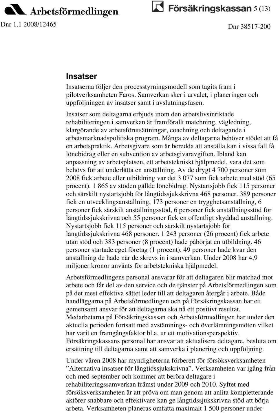 arbetsmarknadspolitiska program. Många av deltagarna behöver stödet att få en arbetspraktik.