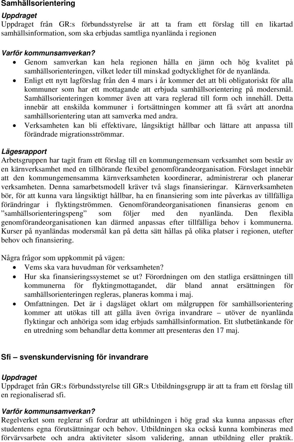 Enligt ett nytt lagförslag från den 4 mars i år kommer det att bli obligatoriskt för alla kommuner som har ett mottagande att erbjuda samhällsorientering på modersmål.