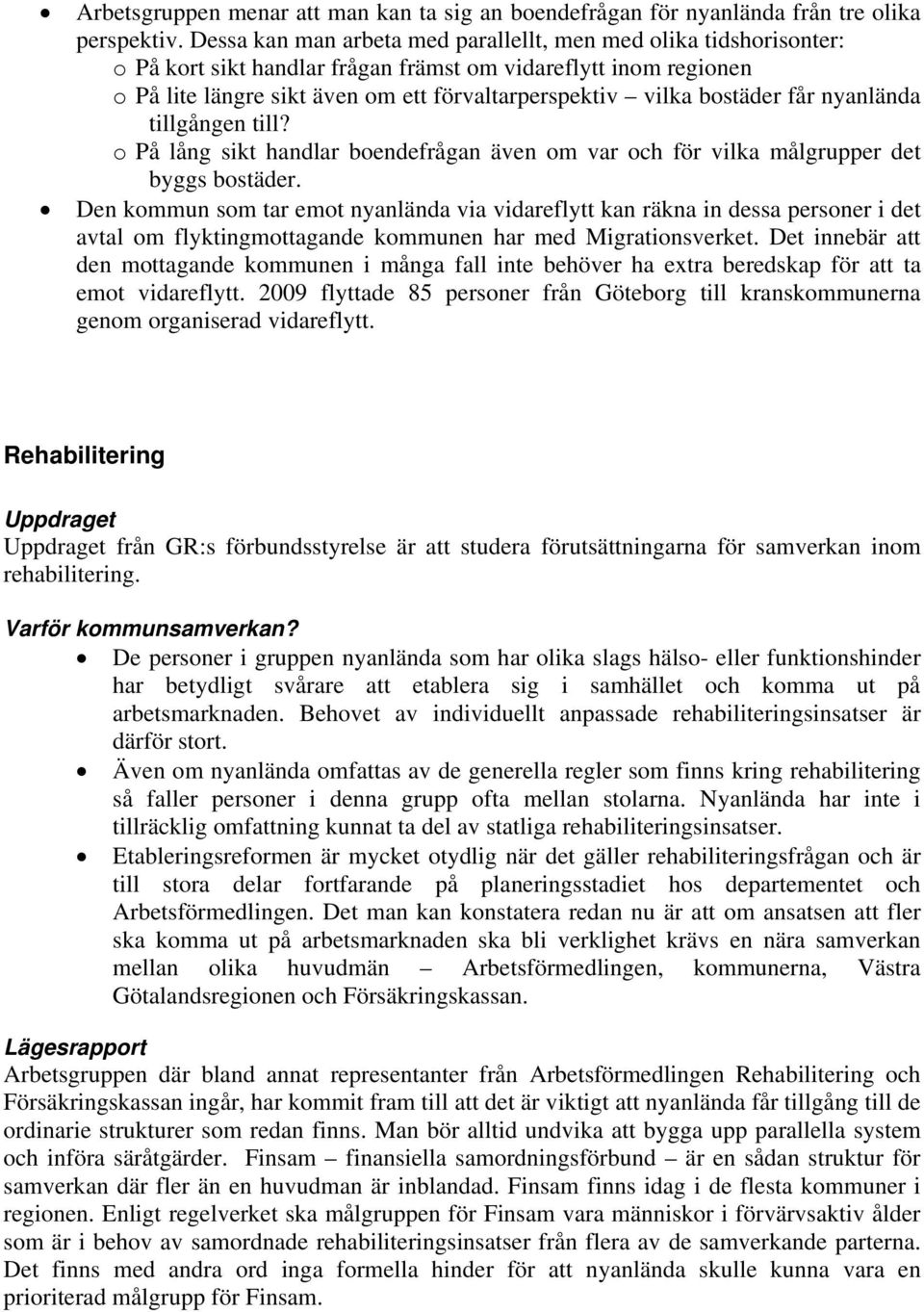 bostäder får nyanlända tillgången till? o På lång sikt handlar boendefrågan även om var och för vilka målgrupper det byggs bostäder.