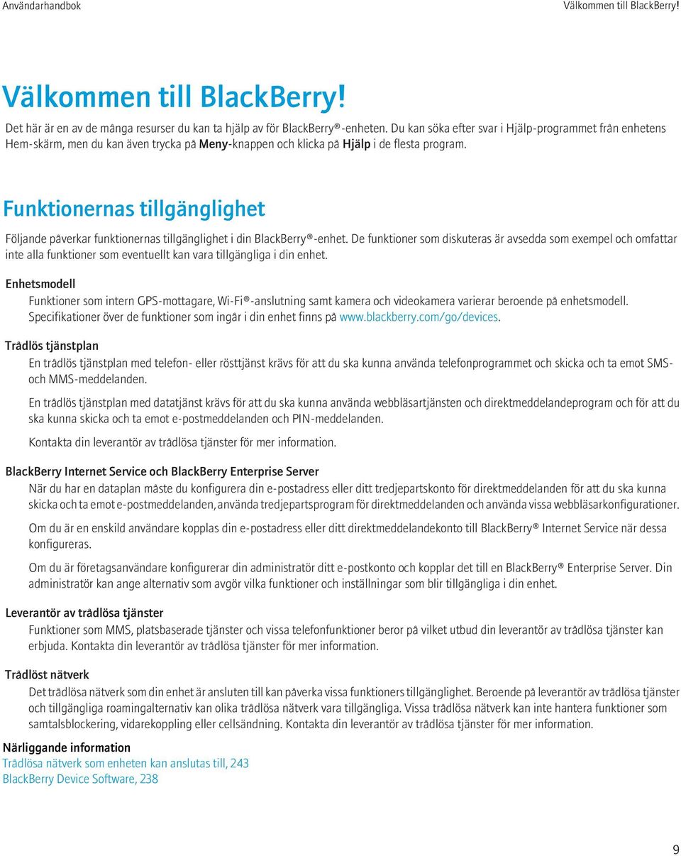 Funktionernas tillgänglighet Följande påverkar funktionernas tillgänglighet i din BlackBerry -enhet.