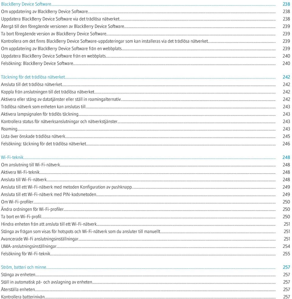 .. 239 Kontrollera om det finns BlackBerry Device Software-uppdateringar som kan installeras via det trådlösa nätverket... 239 Om uppdatering av BlackBerry Device Software från en webbplats.