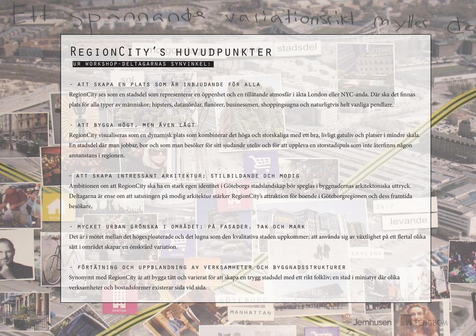 - att bygga högt, men även lågt RegionCity visualiseras som en dynamisk plats som kombinerar det höga och storskaliga med ett bra, livligt gatuliv och platser i mindre skala.