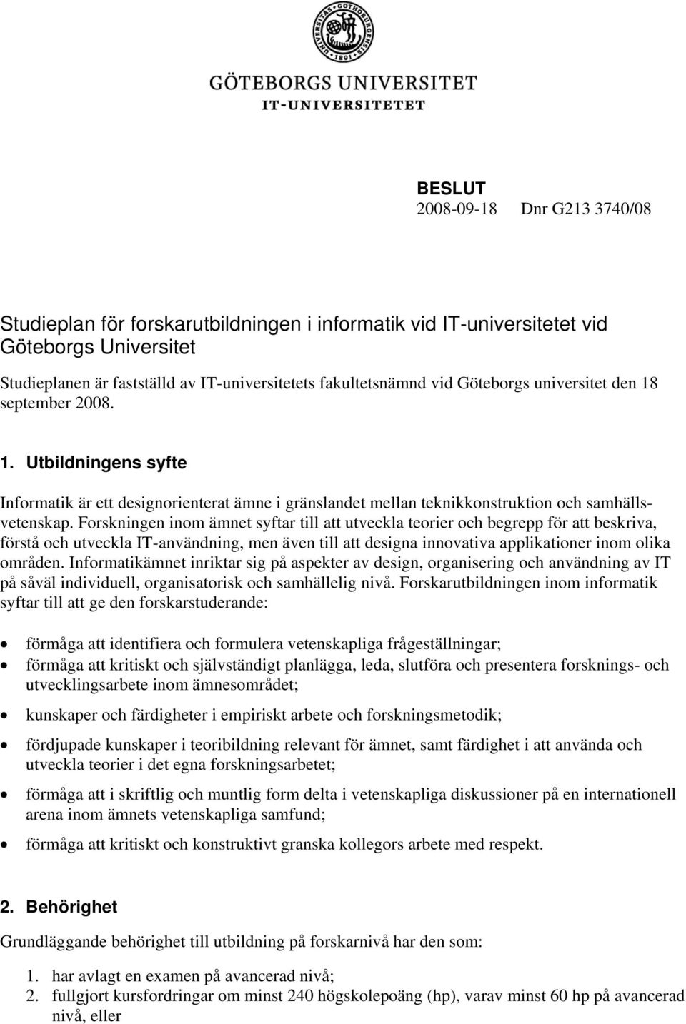 Forskningen inom ämnet syftar till att utveckla teorier och begrepp för att beskriva, förstå och utveckla IT-användning, men även till att designa innovativa applikationer inom olika områden.