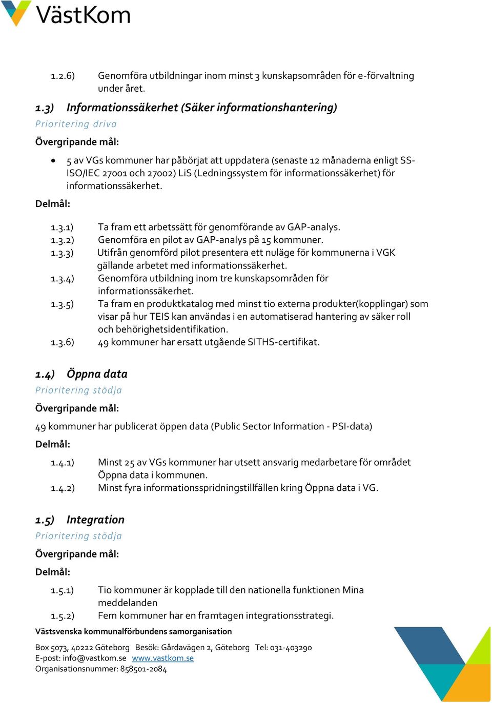 informationssäkerhet) för informationssäkerhet. 1.3.1) Ta fram ett arbetssätt för genomförande av GAP-analys. 1.3.2) Genomföra en pilot av GAP-analys på 15 kommuner. 1.3.3) Utifrån genomförd pilot presentera ett nuläge för kommunerna i VGK gällande arbetet med informationssäkerhet.