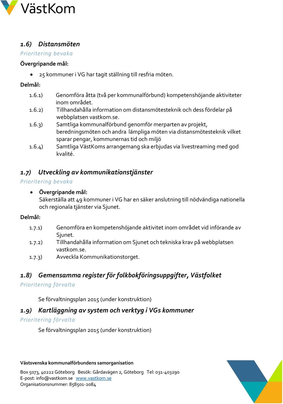 1.7) Utveckling av kommunikationstjänster Prioritering bevaka Säkerställa att 49 kommuner i VG har en säker anslutning till nödvändiga nationella och regionala tjänster via Sjunet. 1.7.1) Genomföra en kompetenshöjande aktivitet inom området vid införande av Sjunet.