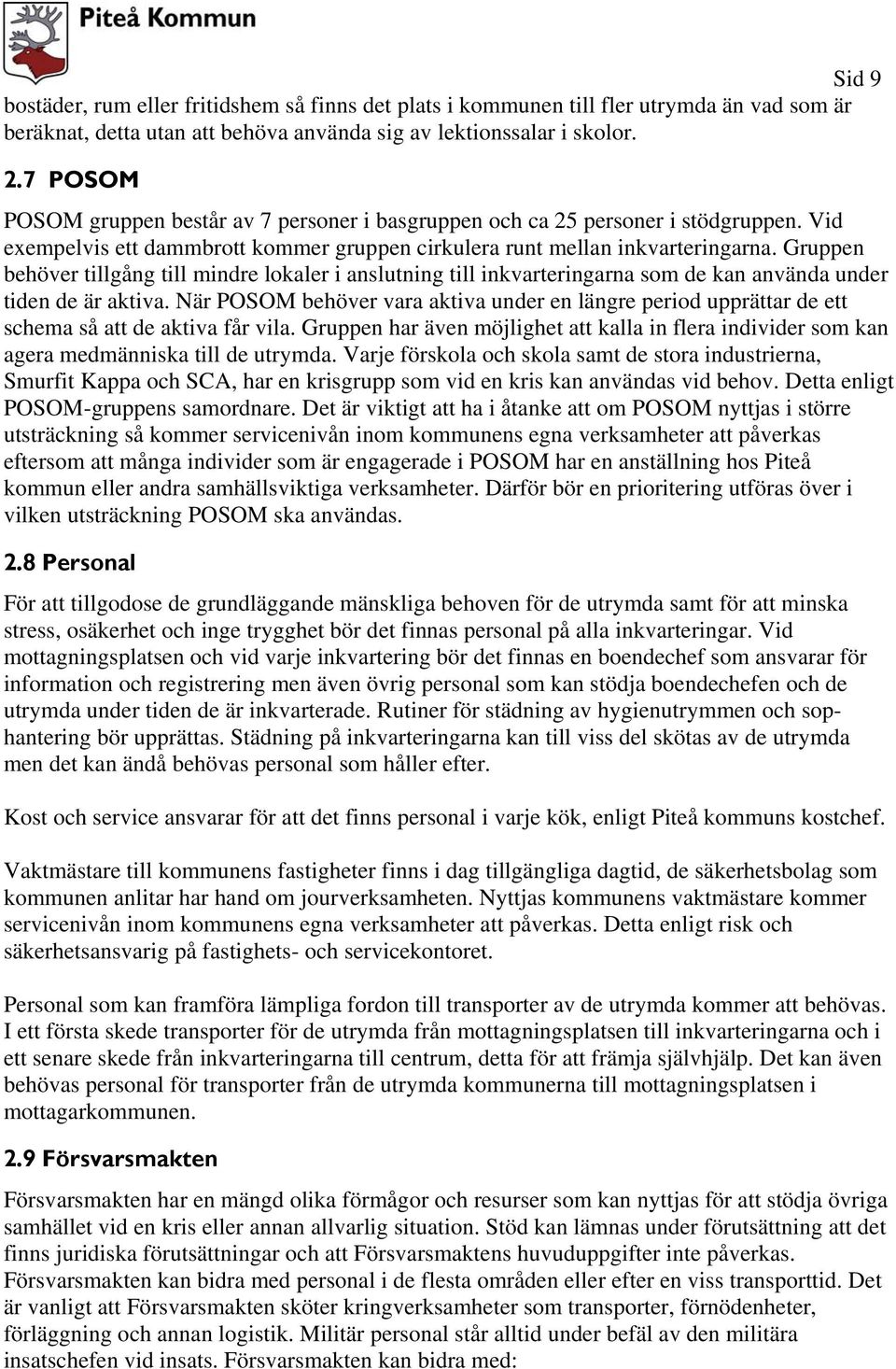 Gruppen behöver tillgång till mindre lokaler i anslutning till inkvarteringarna som de kan använda under tiden de är aktiva.