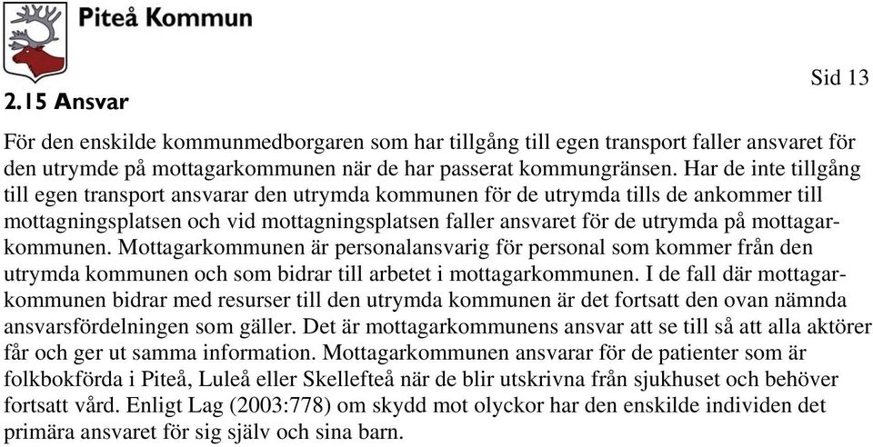 mottagarkommunen. Mottagarkommunen är personalansvarig för personal som kommer från den utrymda kommunen och som bidrar till arbetet i mottagarkommunen.