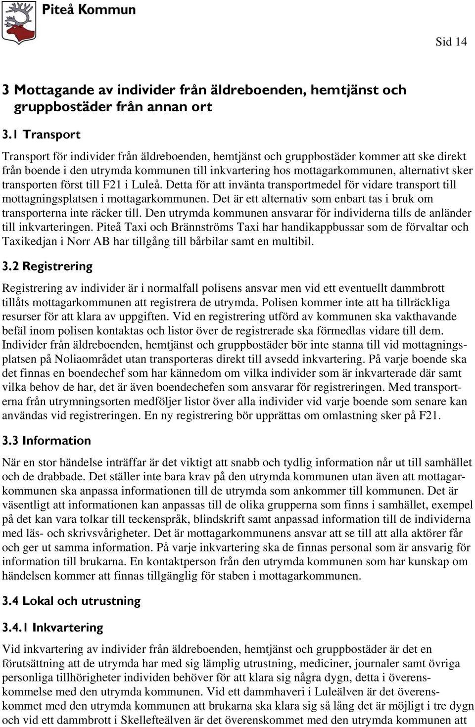 transporten först till F21 i Luleå. Detta för att invänta transportmedel för vidare transport till mottagningsplatsen i mottagarkommunen.
