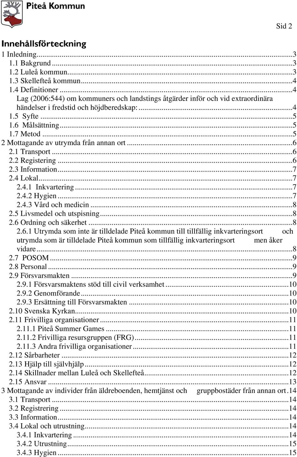 .. 5 2 Mottagande av utrymda från annan ort... 6 2.1 Transport... 6 2.2 Registering... 6 2.3 Information... 7 2.4 Lokal... 7 2.4.1 Inkvartering... 7 2.4.2 Hygien... 7 2.4.3 Vård och medicin... 8 2.