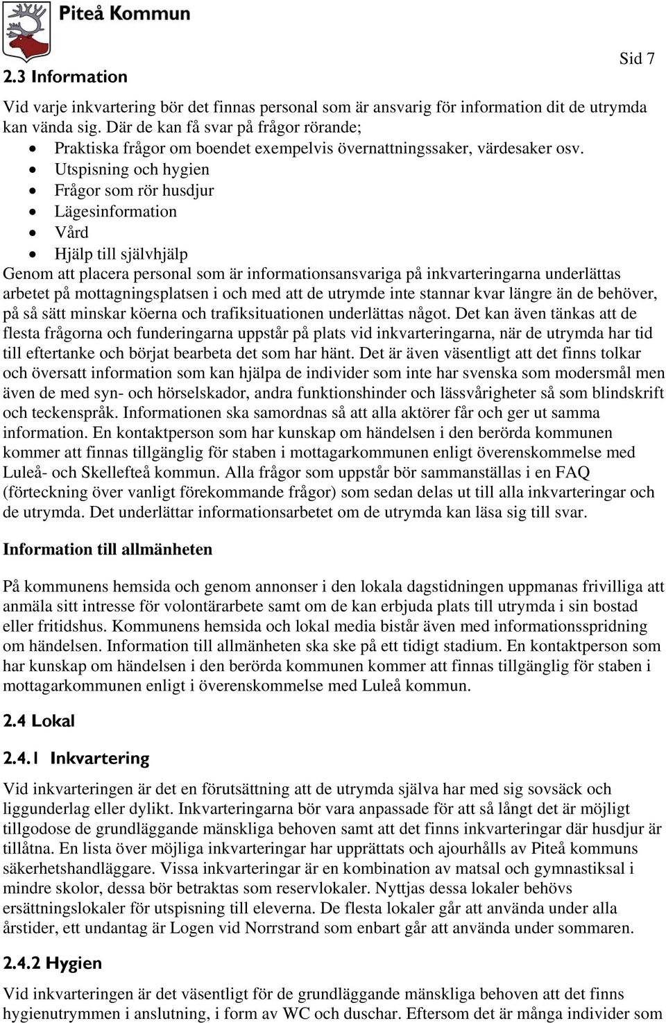 Utspisning och hygien Frågor som rör husdjur Lägesinformation Vård Hjälp till självhjälp Genom att placera personal som är informationsansvariga på inkvarteringarna underlättas arbetet på