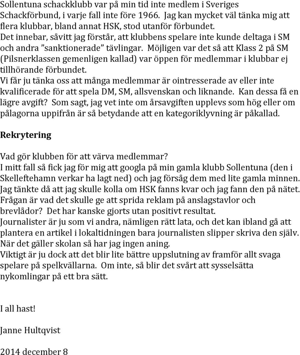 Möjligen var det så att Klass 2 på SM (Pilsnerklassen gemenligen kallad) var öppen för medlemmar i klubbar ej tillhörande förbundet.