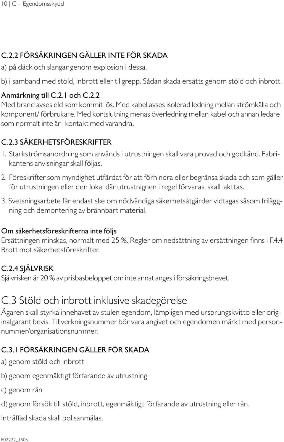 Med kortslutning menas överledning mellan kabel och annan ledare som normalt inte är i kontakt med varandra. C.2.3 SÄKERHETSFÖRESKRIFTER 1.