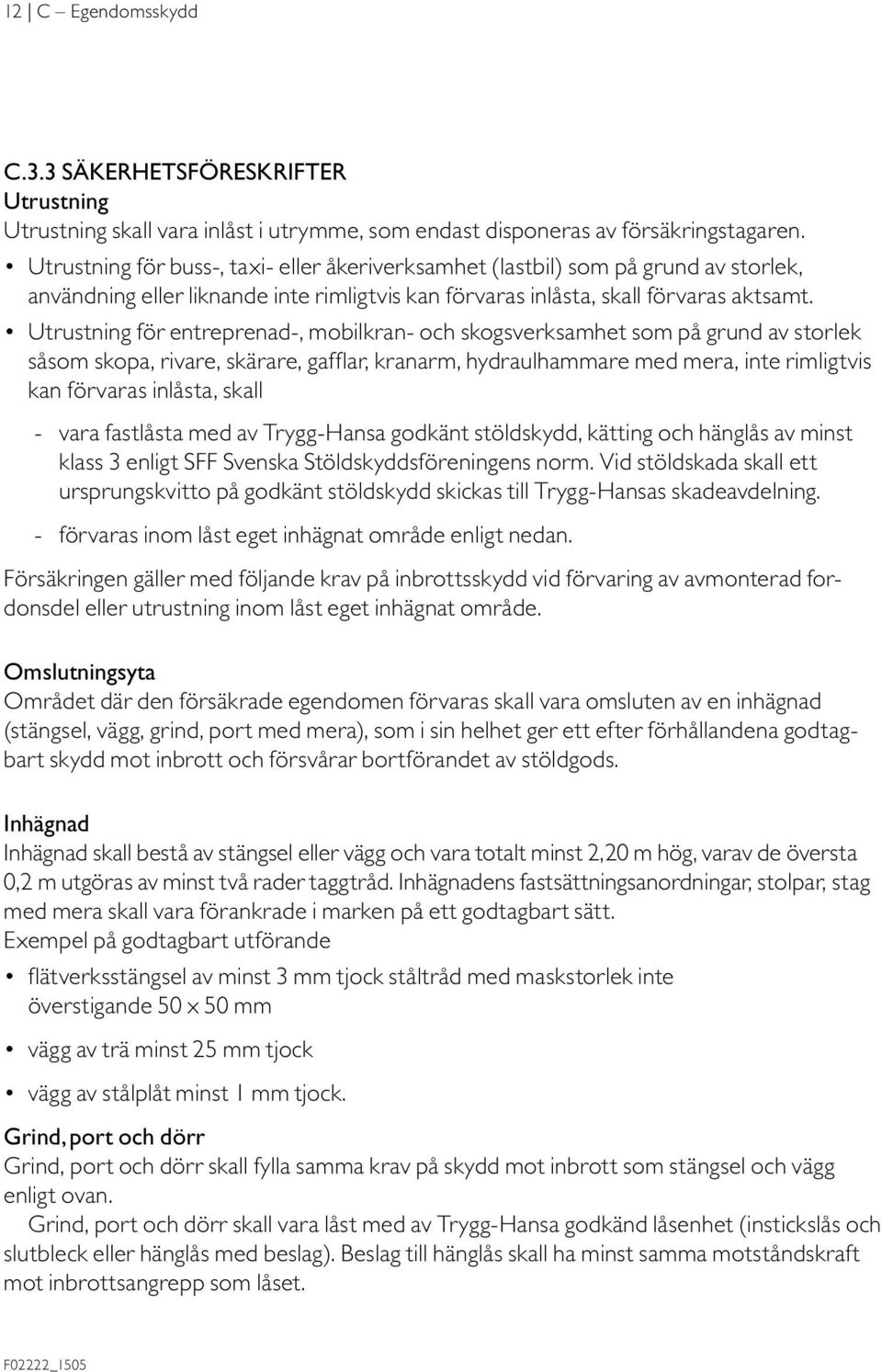 Utrustning för entreprenad-, mobilkran- och skogsverksamhet som på grund av storlek såsom skopa, rivare, skärare, gafflar, kranarm, hydraulhammare med mera, inte rimligtvis kan förvaras inlåsta,