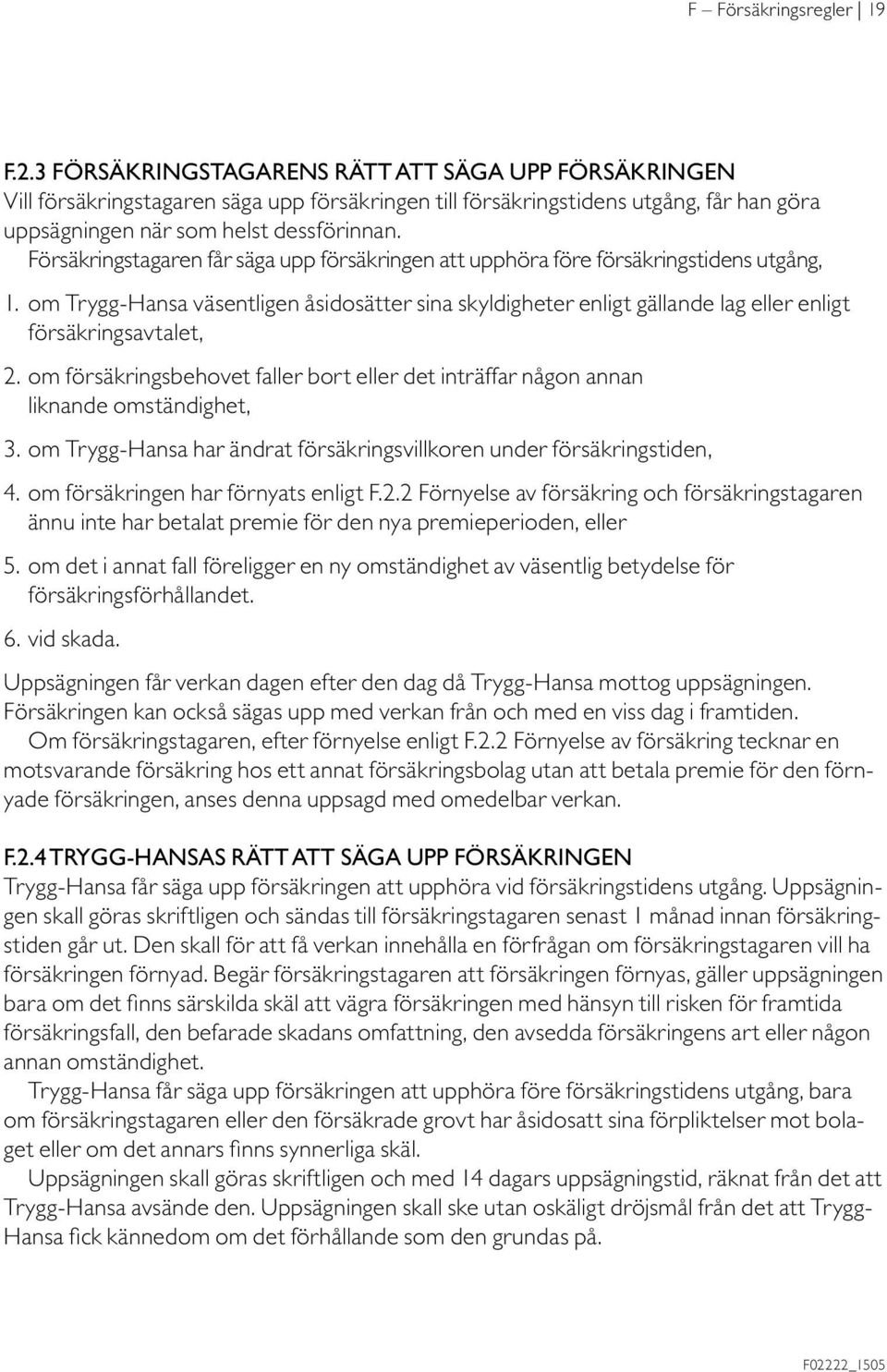 Försäkringstagaren får säga upp försäkringen att upphöra före försäkringstidens utgång, 1.