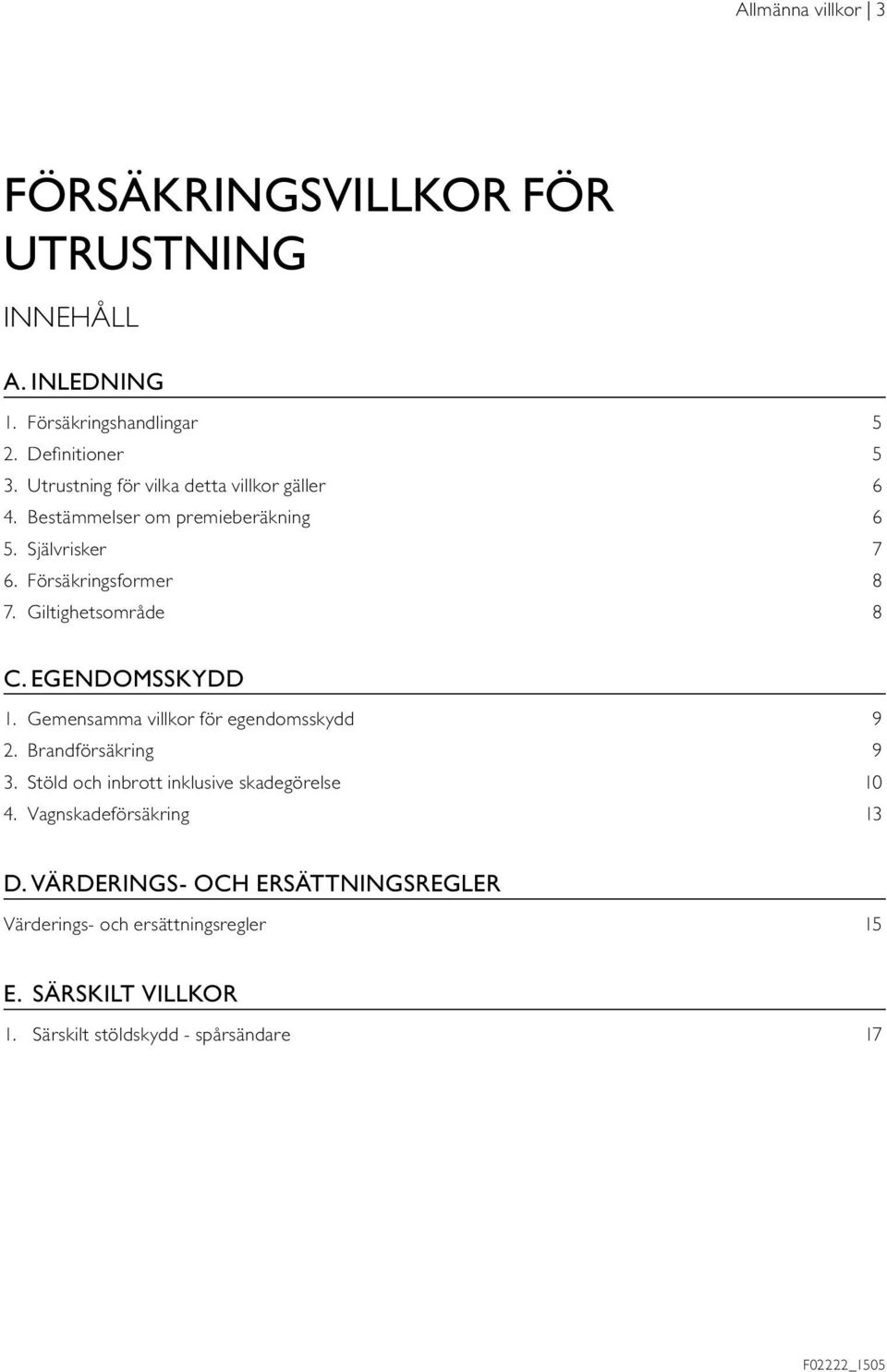 Giltighetsområde 8 C. EGENDOMSSKYDD 1. Gemensamma villkor för egendomsskydd 9 2. Brandförsäkring 9 3.