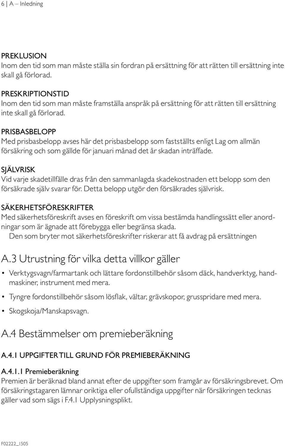 PRISBASBELOPP Med prisbasbelopp avses här det prisbasbelopp som fastställts enligt Lag om allmän försäkring och som gällde för januari månad det år skadan inträffade.