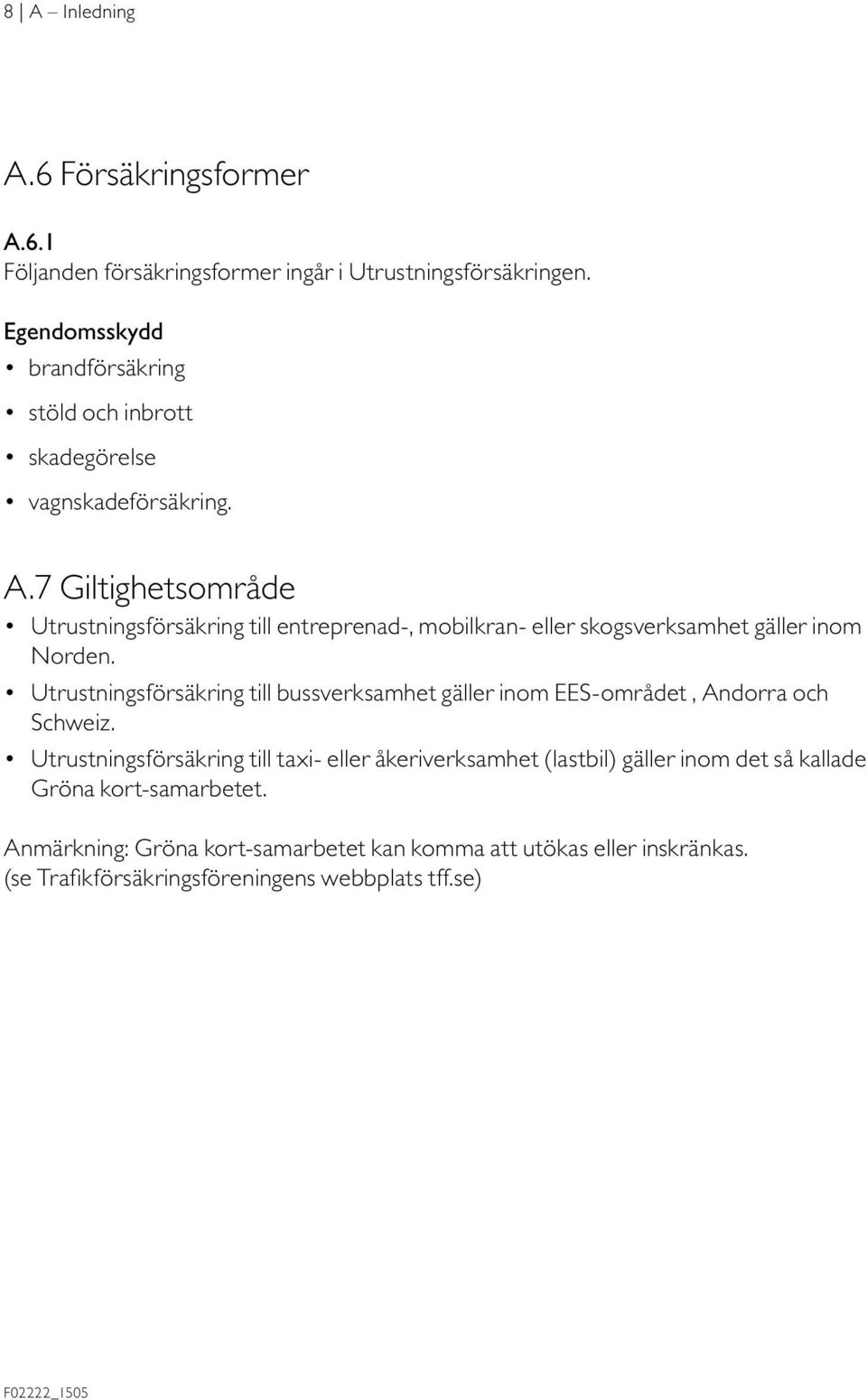 7 Giltighetsområde Utrustningsförsäkring till entreprenad-, mobilkran- eller skogsverksamhet gäller inom Norden.