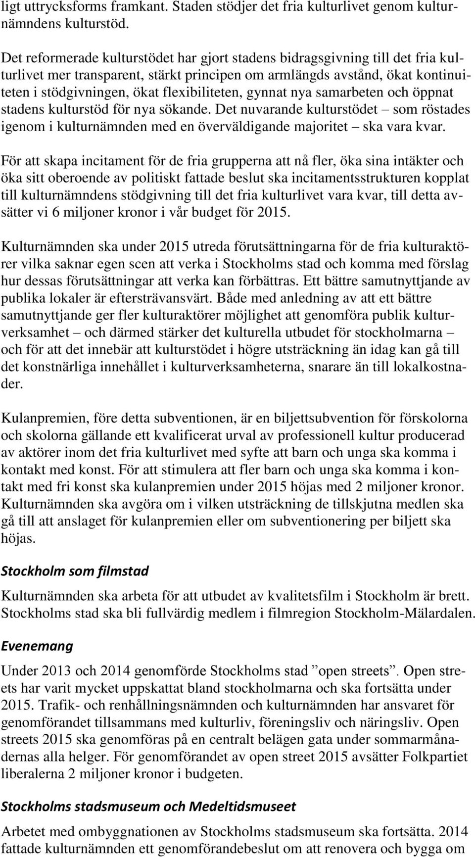 flexibiliteten, gynnat nya samarbeten och öppnat stadens kulturstöd för nya sökande. Det nuvarande kulturstödet som röstades igenom i kulturnämnden med en överväldigande majoritet ska vara kvar.