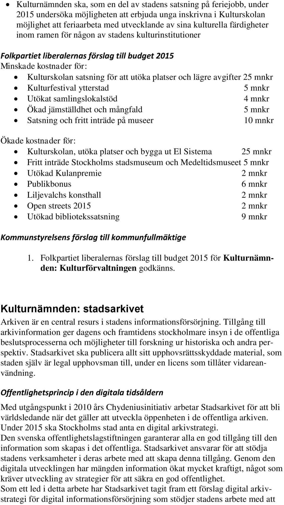 avgifter 25 mnkr Kulturfestival ytterstad 5 mnkr Utökat samlingslokalstöd 4 mnkr Ökad jämställdhet och mångfald 5 mnkr Satsning och fritt inträde på museer 10 mnkr Ökade kostnader för: Kulturskolan,