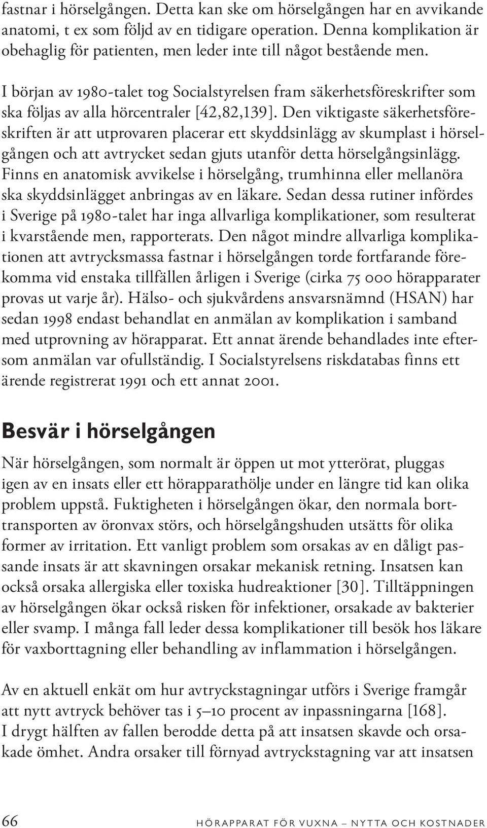 I början av 1980-talet tog Socialstyrelsen fram säkerhetsföreskrifter som ska följas av alla hörcentraler [42,82,139 ].