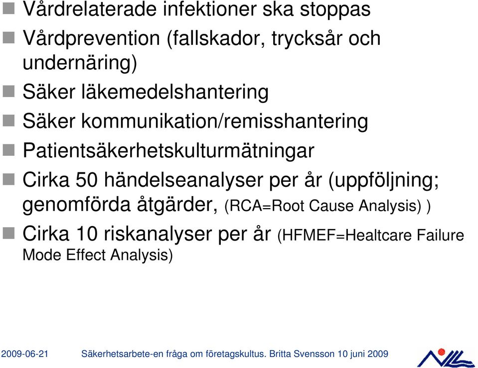 Patientsäkerhetskulturmätningar Cirka 50 händelseanalyser per år (uppföljning; genomförda