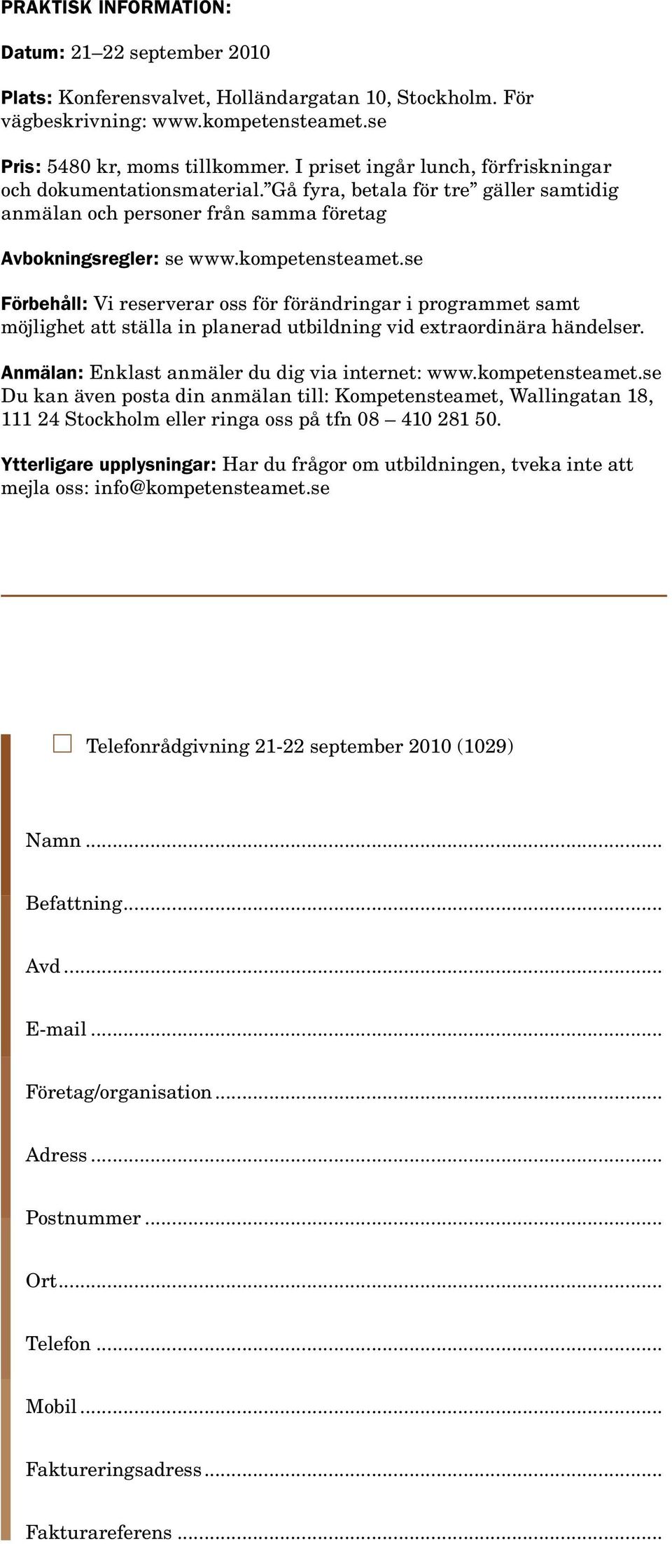 se Förbehåll: Vi reserverar oss för förändringar i programmet samt möjlighet att ställa in planerad utbildning vid extraordinära händelser. Anmälan: Enklast anmäler du dig via internet: www.