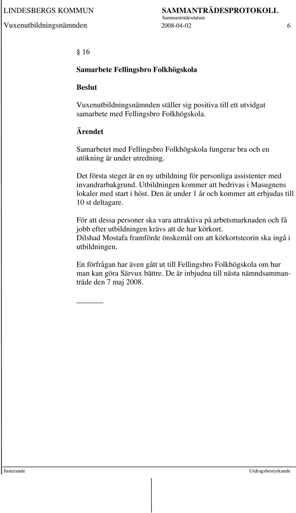 Utbildningen kommer att bedrivas i Masugnens lokaler med start i höst. Den är under 1 år och kommer att erbjudas till 10 st deltagare.