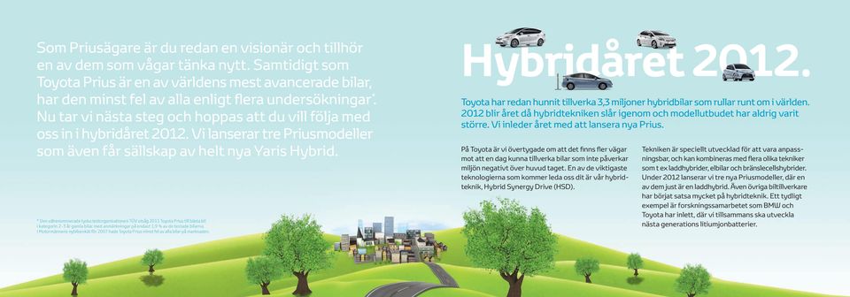 Nu tar vi nästa steg och hoppas att du vill följa med oss in i hybridåret 2012. Vi lanserar tre Priusmodeller som även får sällskap av helt nya Yaris Hybrid.