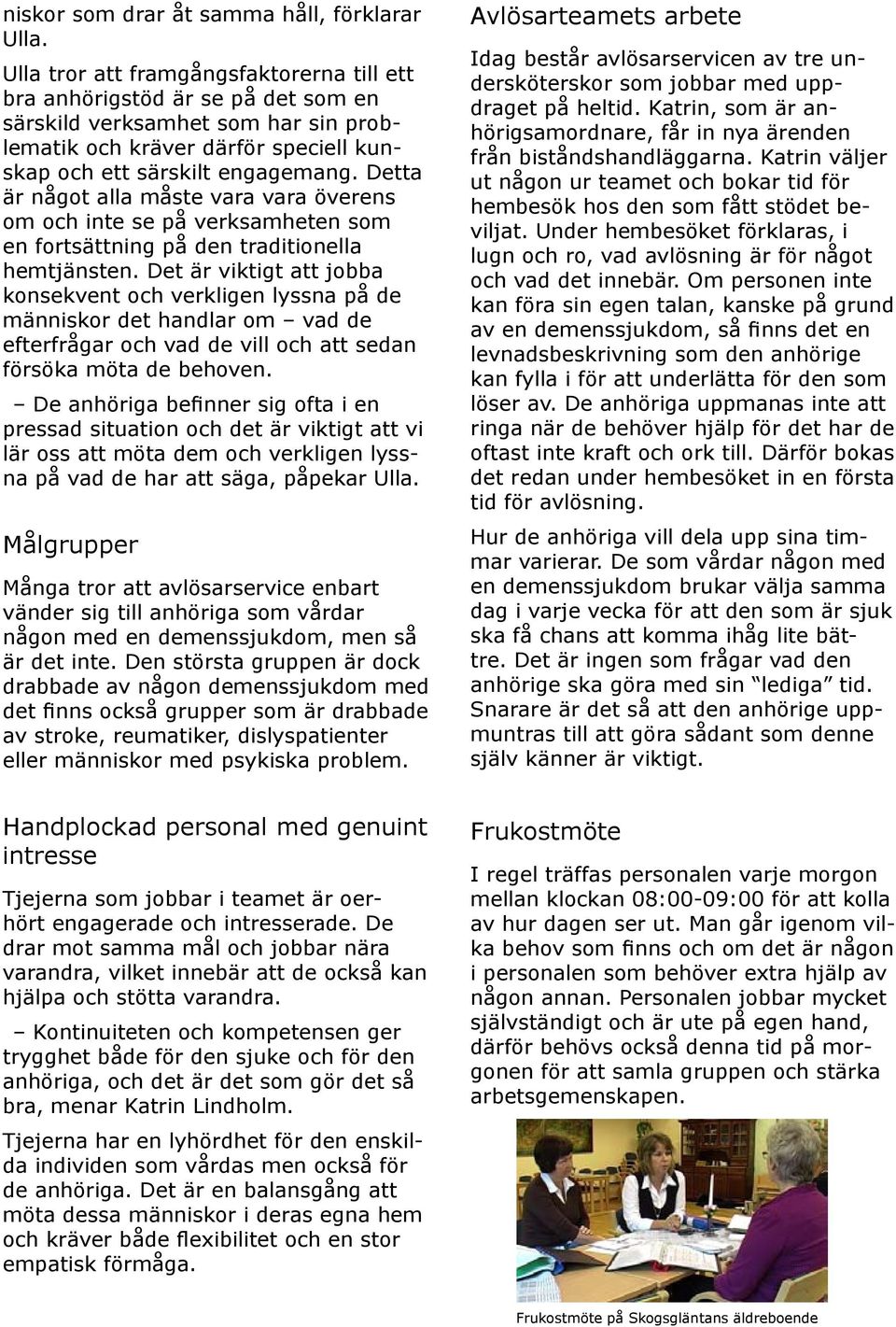 Detta är något alla måste vara vara överens om och inte se på verksamheten som en fortsättning på den traditionella hemtjänsten.