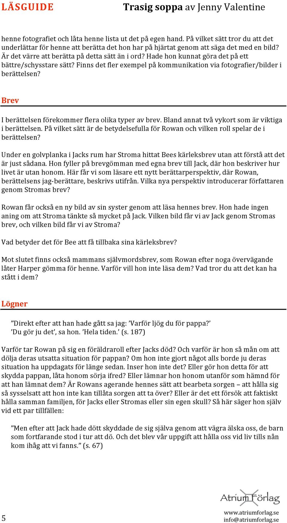 Brev Iberättelsenförekommerfleraolikatyperavbrev.Blandannattvåvykortsomärviktiga iberättelsen.påvilketsättärdebetydelsefullaförrowanochvilkenrollspelardei berättelsen?