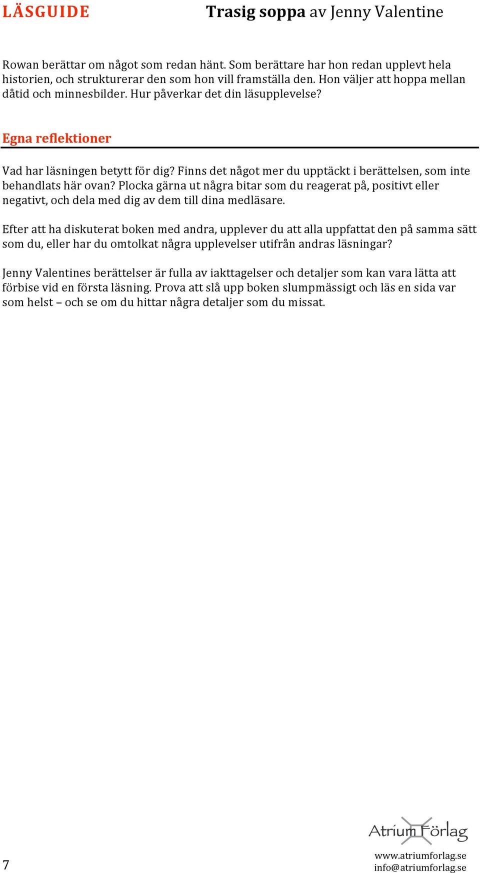 plockagärnautnågrabitarsomdureageratpå,positivteller negativt,ochdelameddigavdemtilldinamedläsare.